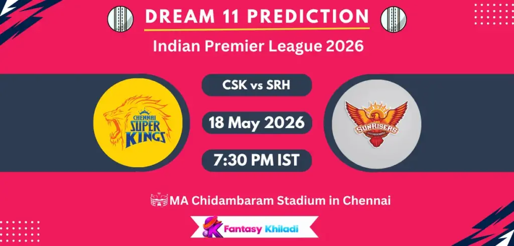 CSK vs SRH Dream11 Prediction Today Match 63, Fantasy Cricket Tips, Playing XI, Pitch Report & Captain Choices – IPL 2026